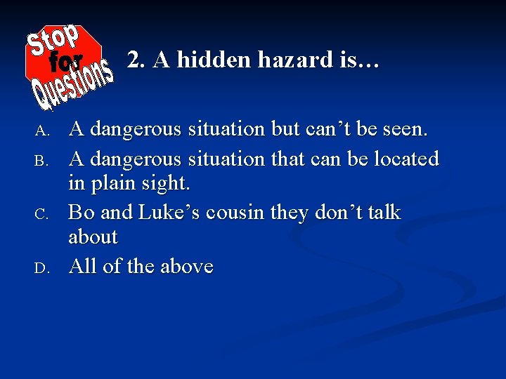 2. A hidden hazard is… A. B. C. D. A dangerous situation but can’t