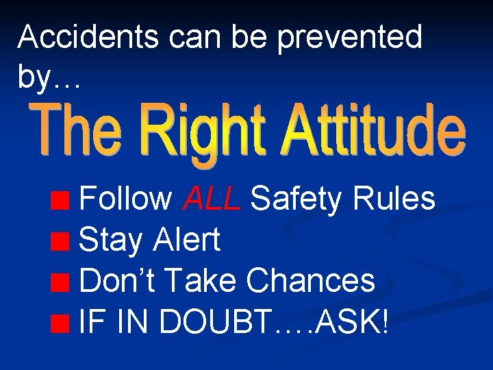 Accidents can be prevented by… Follow ALL Safety Rules Stay Alert Don’t Take Chances