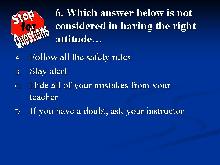 6. Which answer below is not considered in having the right attitude… A. B.