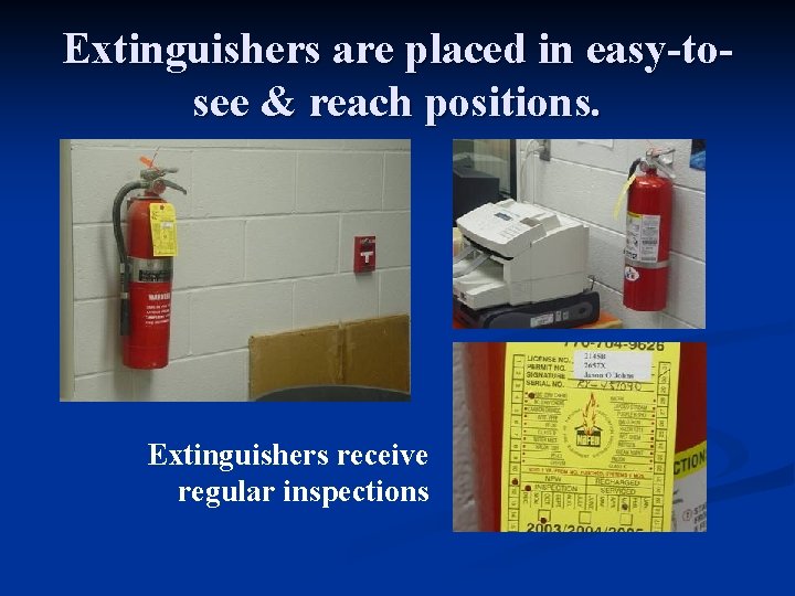 Extinguishers are placed in easy-tosee & reach positions. Extinguishers receive regular inspections 