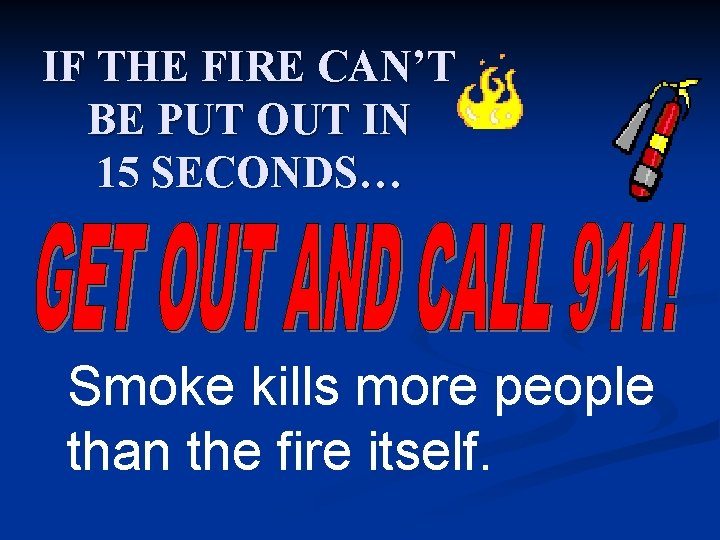 IF THE FIRE CAN’T BE PUT OUT IN 15 SECONDS… Smoke kills more people