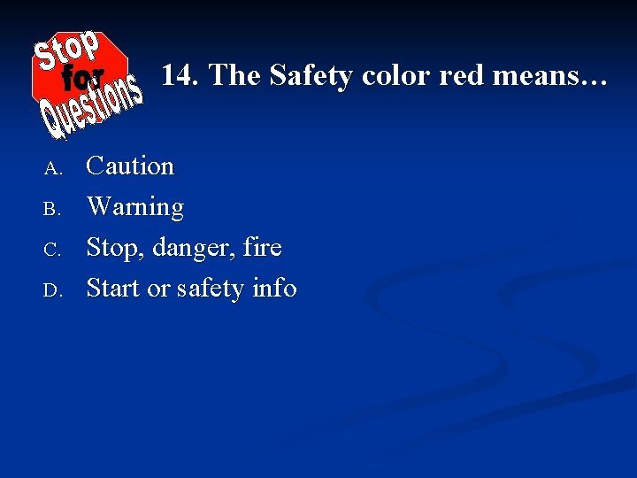 14. The Safety color red means… A. B. C. D. Caution Warning Stop, danger,
