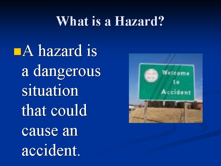 What is a Hazard? n. A hazard is a dangerous situation that could cause