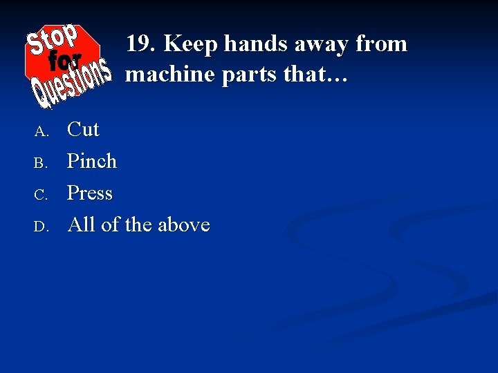 19. Keep hands away from machine parts that… A. B. C. D. Cut Pinch