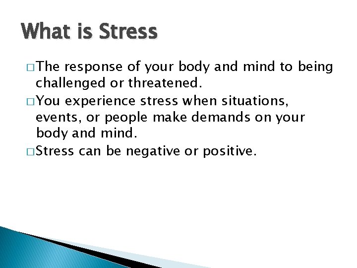 What is Stress � The response of your body and mind to being challenged
