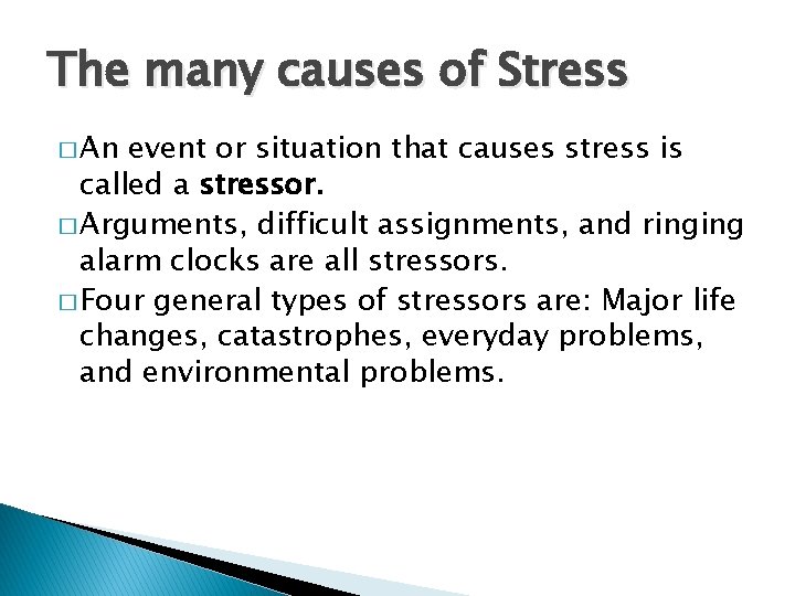 The many causes of Stress � An event or situation that causes stress is