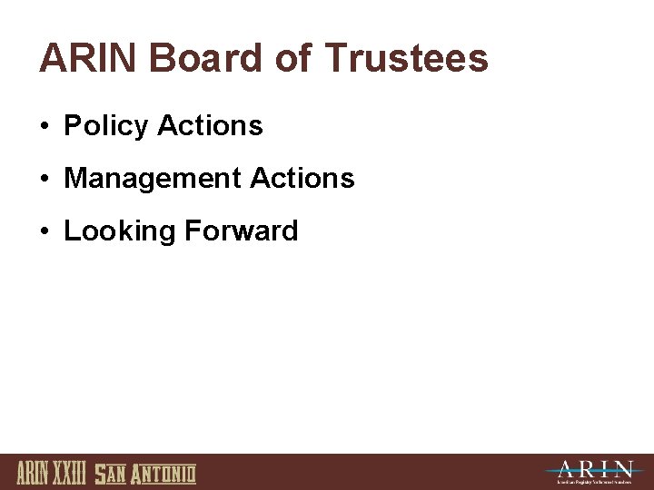 ARIN Board of Trustees • Policy Actions • Management Actions • Looking Forward 