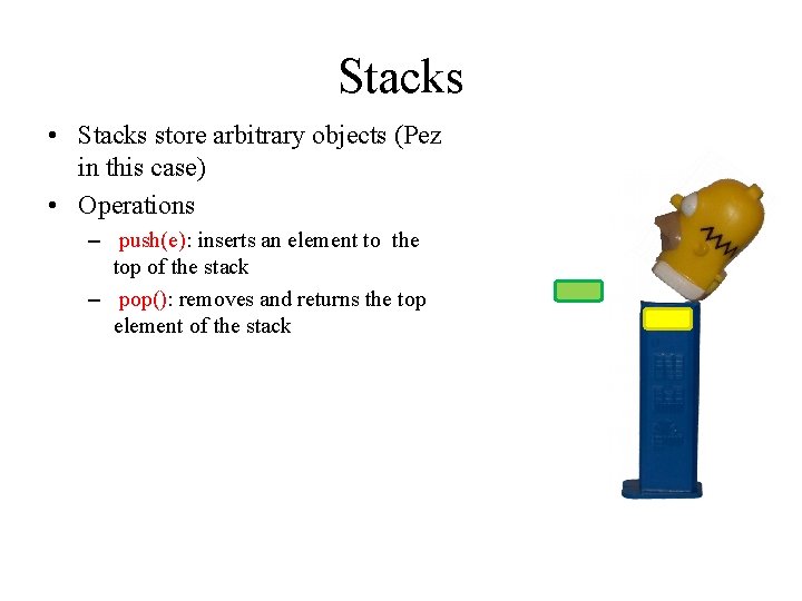 Stacks • Stacks store arbitrary objects (Pez in this case) • Operations – push(e):