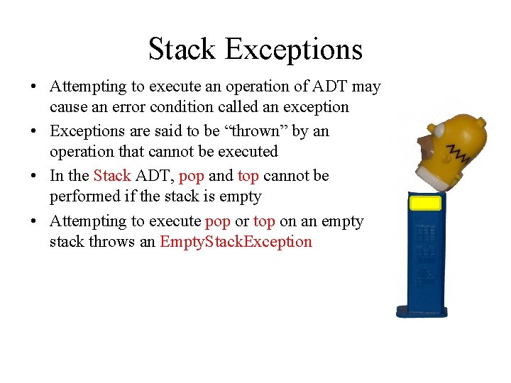 Stack Exceptions • Attempting to execute an operation of ADT may cause an error