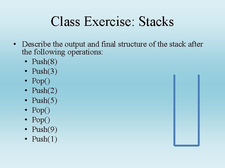 Class Exercise: Stacks • Describe the output and final structure of the stack after