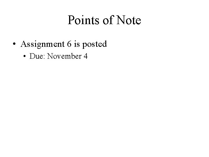 Points of Note • Assignment 6 is posted • Due: November 4 