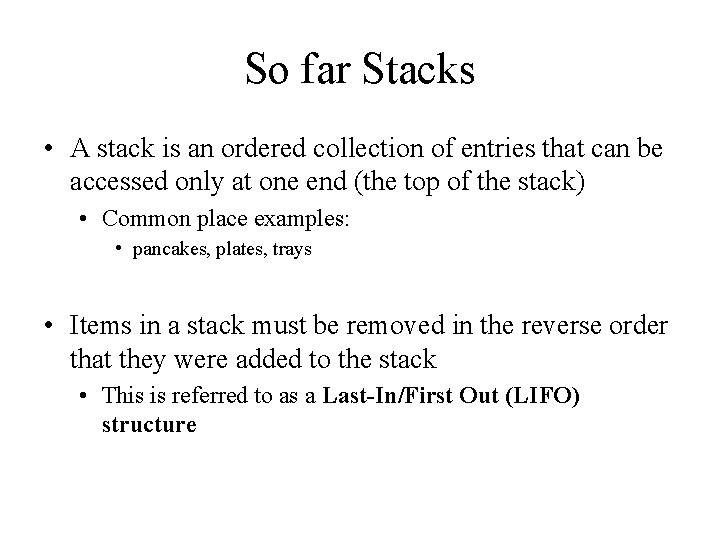 So far Stacks • A stack is an ordered collection of entries that can