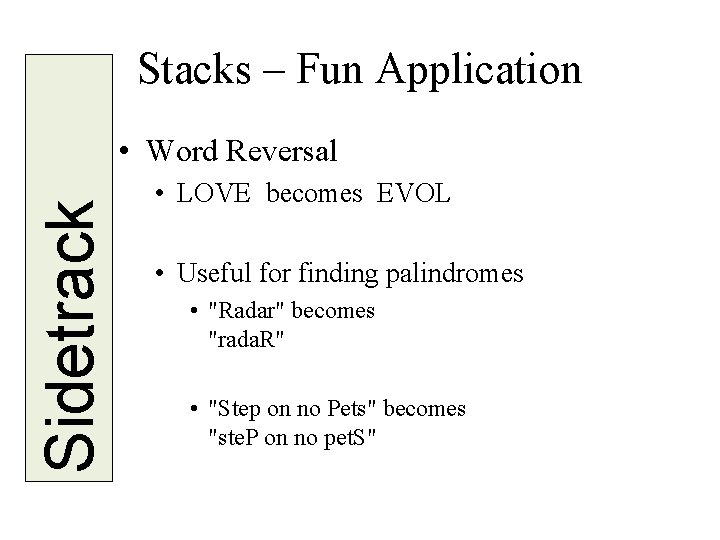 Stacks – Fun Application Sidetrack • Word Reversal • LOVE becomes EVOL • Useful