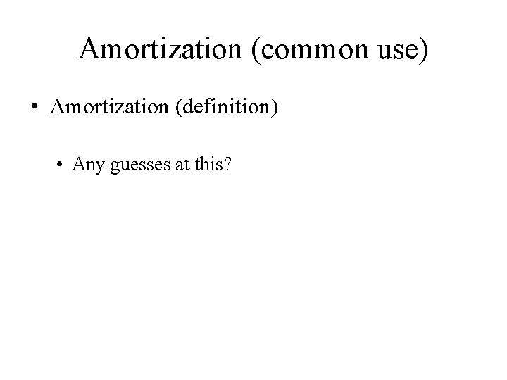 Amortization (common use) • Amortization (definition) • Any guesses at this? 