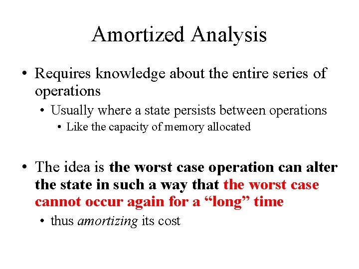 Amortized Analysis • Requires knowledge about the entire series of operations • Usually where