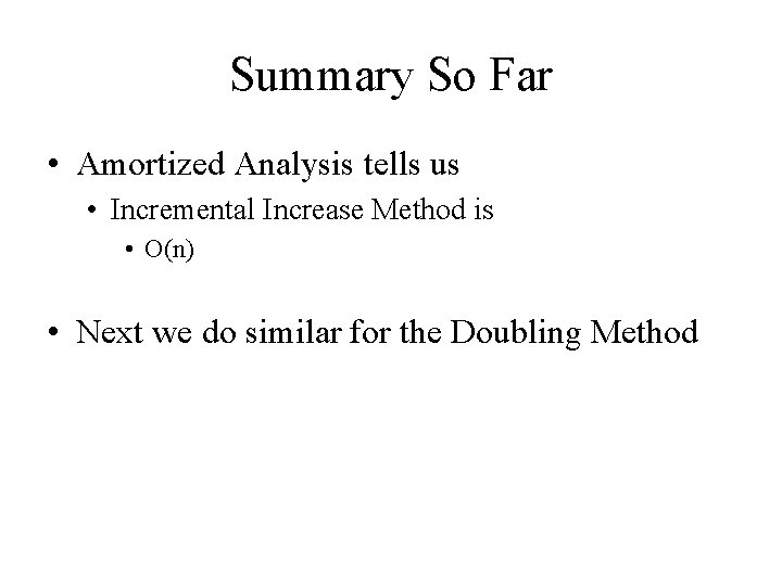 Summary So Far • Amortized Analysis tells us • Incremental Increase Method is •
