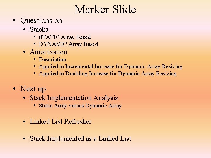 Marker Slide • Questions on: • Stacks • STATIC Array Based • DYNAMIC Array