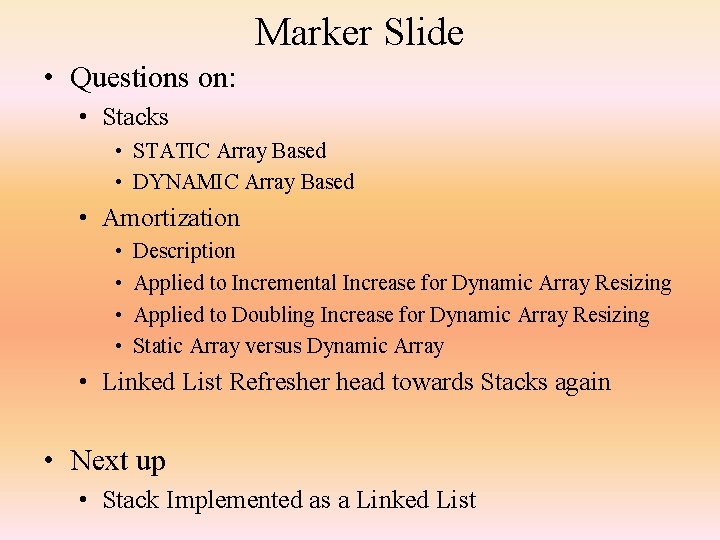 Marker Slide • Questions on: • Stacks • STATIC Array Based • DYNAMIC Array