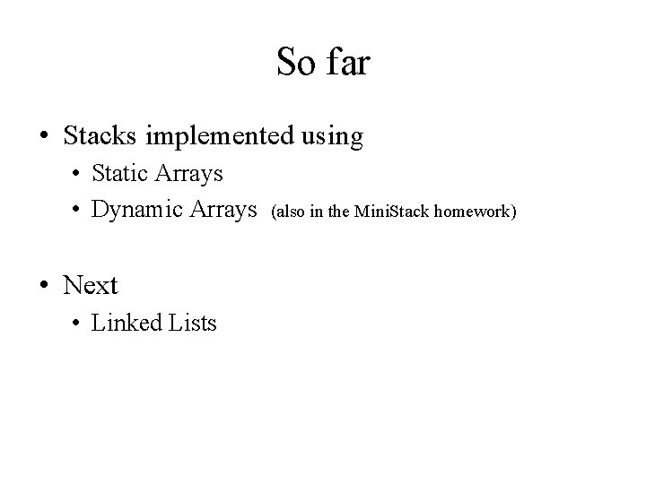 So far • Stacks implemented using • Static Arrays • Dynamic Arrays • Next