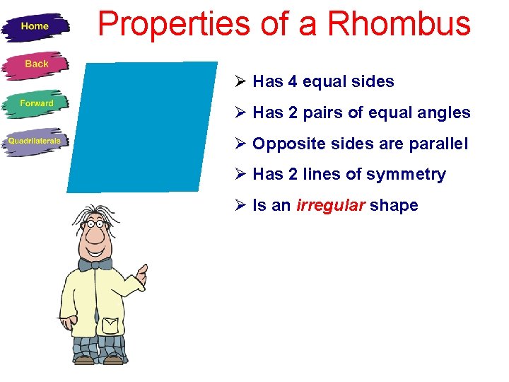 Properties of a Rhombus Has 4 equal sides Has 2 pairs of equal angles