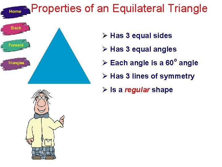 Properties of an Equilateral Triangle Has 3 equal sides Has 3 equal angles Each