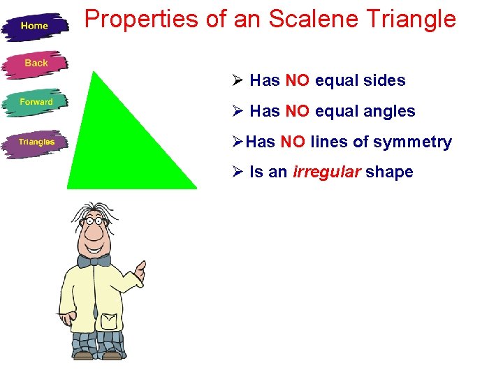 Properties of an Scalene Triangle Has NO equal sides Has NO equal angles Has