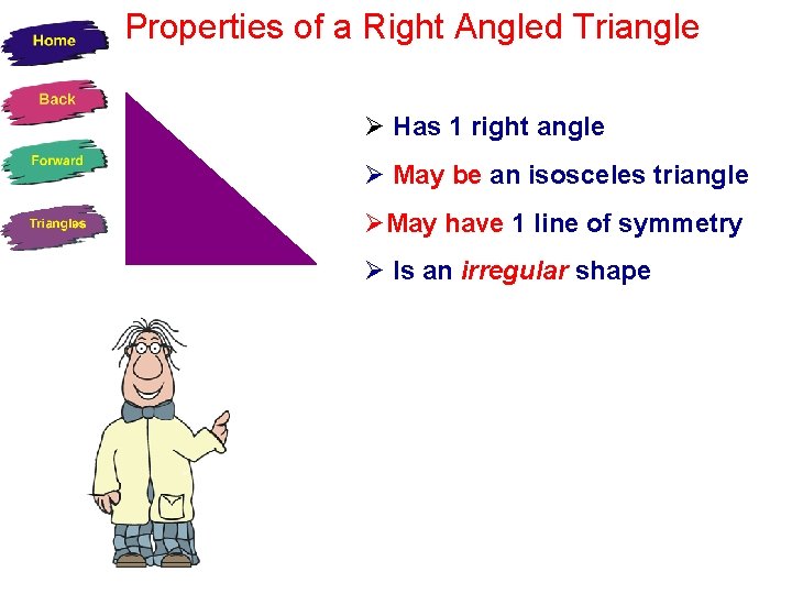 Properties of a Right Angled Triangle Has 1 right angle May be an isosceles