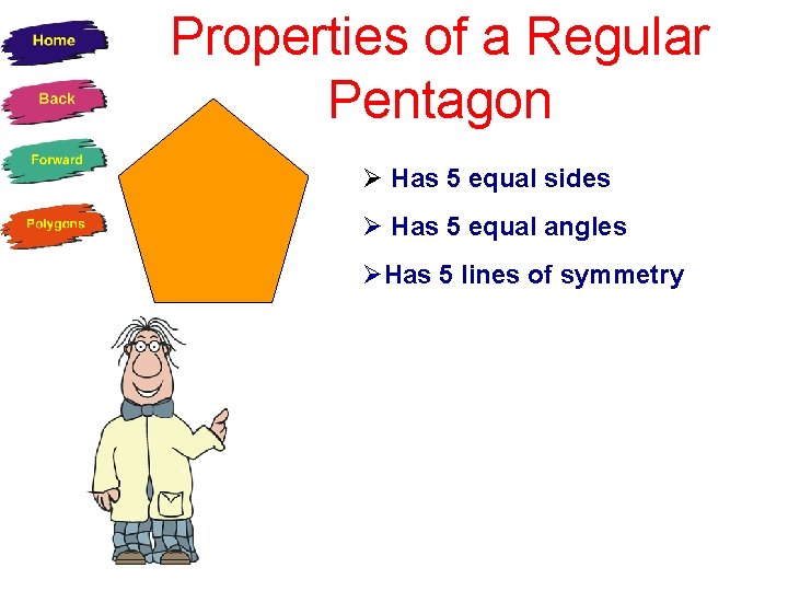 Properties of a Regular Pentagon Has 5 equal sides Has 5 equal angles Has
