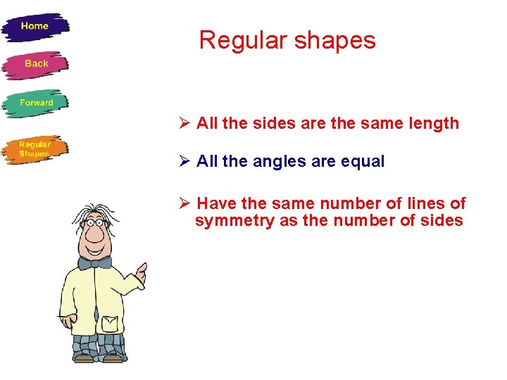 Regular shapes All the sides are the same length All the angles are equal