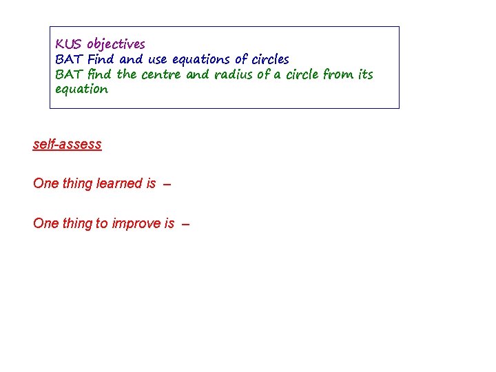 KUS objectives BAT Find and use equations of circles BAT find the centre and