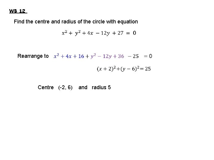 WB 12 Find the centre and radius of the circle with equation Rearrange to