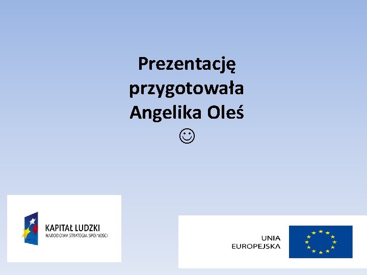 Prezentację przygotowała Angelika Oleś 