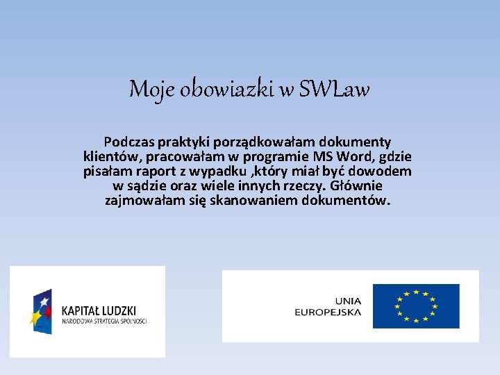 Moje obowiazki w SWLaw Podczas praktyki porządkowałam dokumenty klientów, pracowałam w programie MS Word,