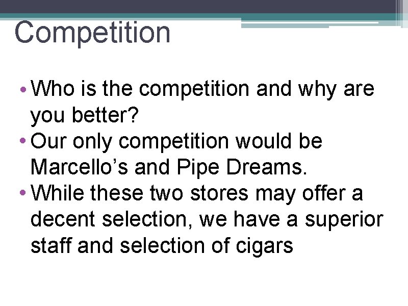 Competition • Who is the competition and why are you better? • Our only