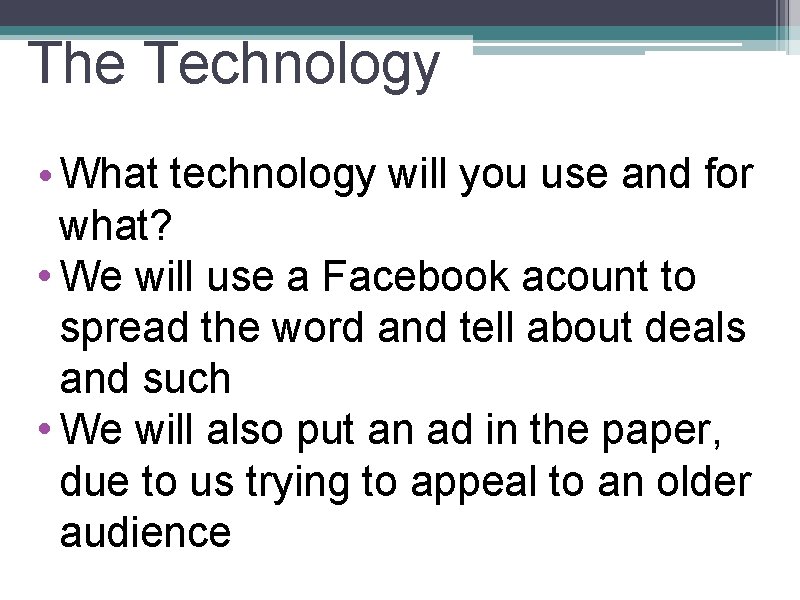 The Technology • What technology will you use and for what? • We will