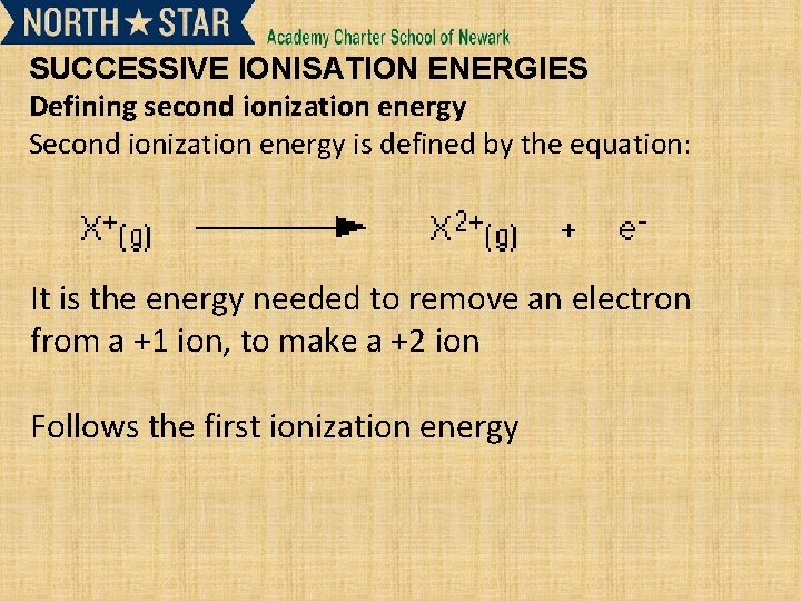 SUCCESSIVE IONISATION ENERGIES Defining second ionization energy Second ionization energy is defined by the