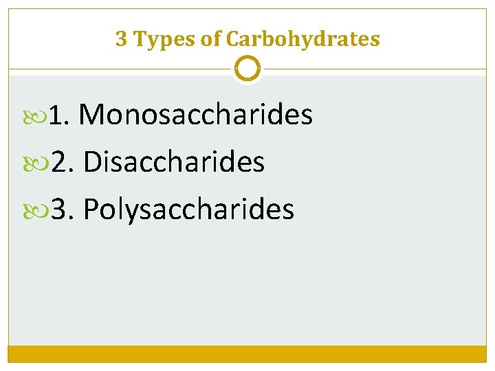 3 Types of Carbohydrates 1. Monosaccharides 2. Disaccharides 3. Polysaccharides 