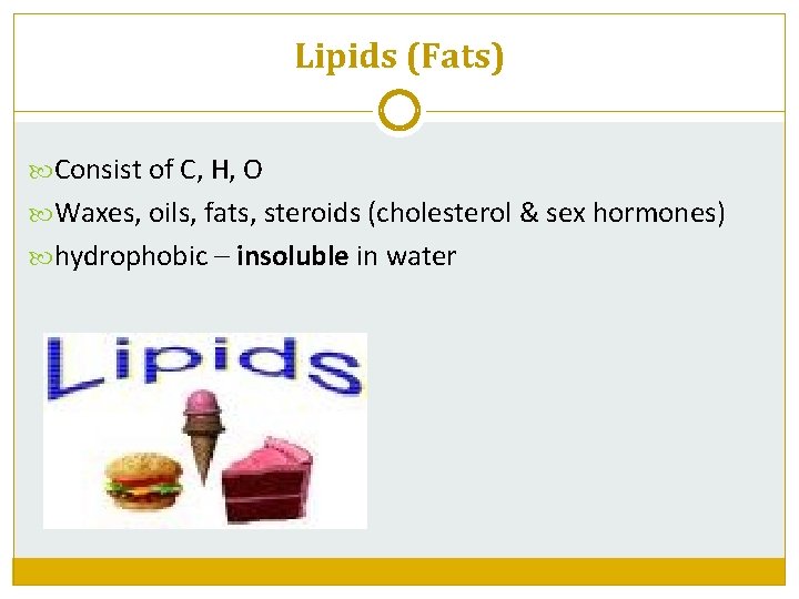 Lipids (Fats) Consist of C, H, O Waxes, oils, fats, steroids (cholesterol & sex