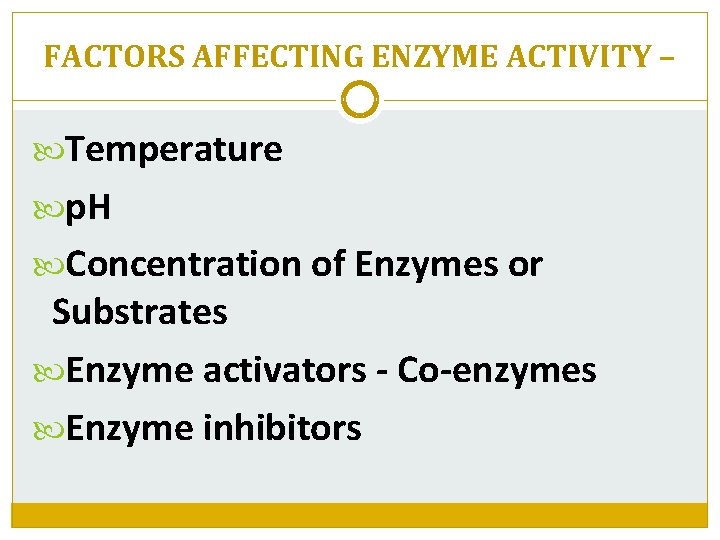 FACTORS AFFECTING ENZYME ACTIVITY – Temperature p. H Concentration of Enzymes or Substrates Enzyme