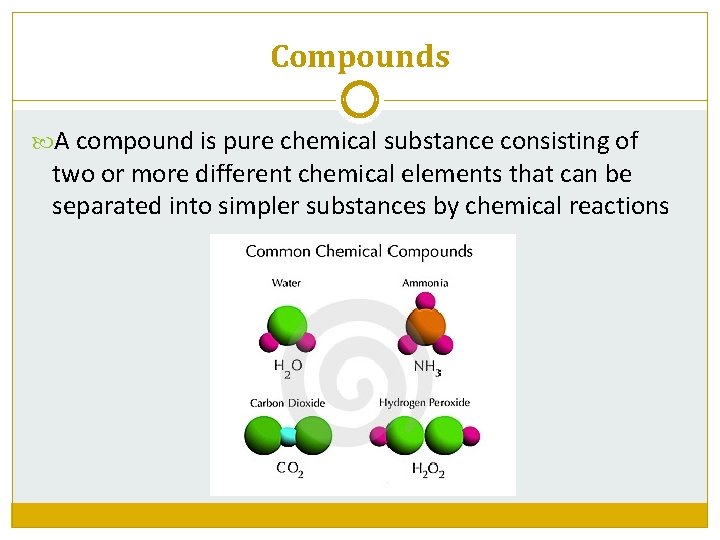 Compounds A compound is pure chemical substance consisting of two or more different chemical