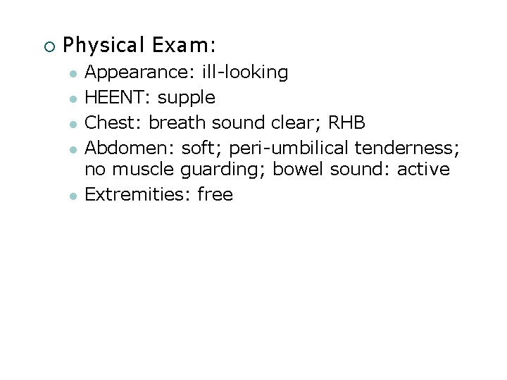 ¡ Physical Exam: Appearance: ill-looking HEENT: supple Chest: breath sound clear; RHB Abdomen: soft;