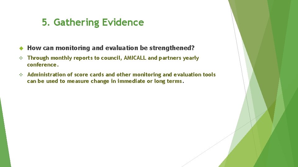 5. Gathering Evidence How can monitoring and evaluation be strengthened? v Through monthly reports