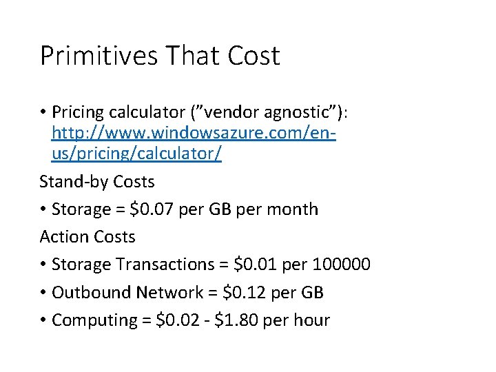 Primitives That Cost • Pricing calculator (”vendor agnostic”): http: //www. windowsazure. com/enus/pricing/calculator/ Stand-by Costs