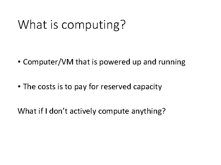 What is computing? • Computer/VM that is powered up and running • The costs