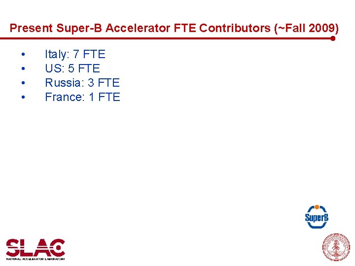 Present Super-B Accelerator FTE Contributors (~Fall 2009) • • Italy: 7 FTE US: 5