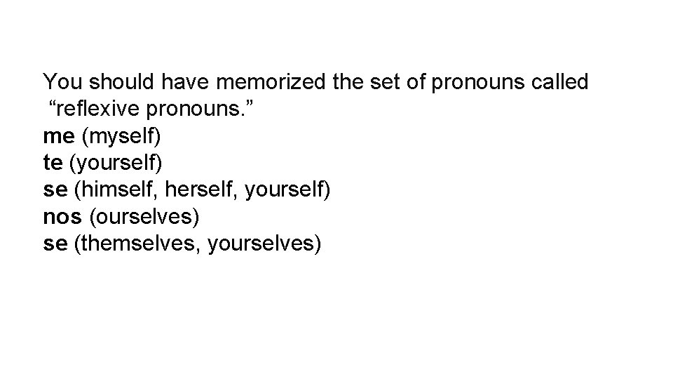 You should have memorized the set of pronouns called “reflexive pronouns. ” me (myself)