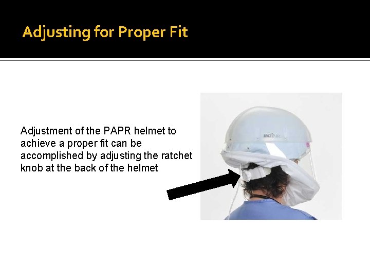 Adjusting for Proper Fit Adjustment of the PAPR helmet to achieve a proper fit