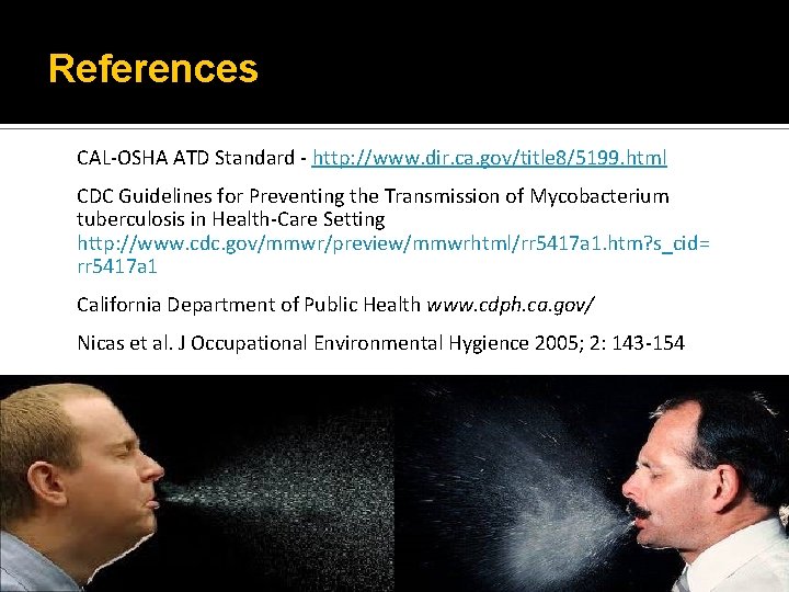 References CAL-OSHA ATD Standard - http: //www. dir. ca. gov/title 8/5199. html CDC Guidelines