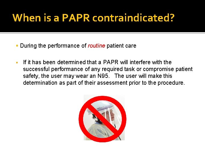 When is a PAPR contraindicated? § During the performance of routine patient care §