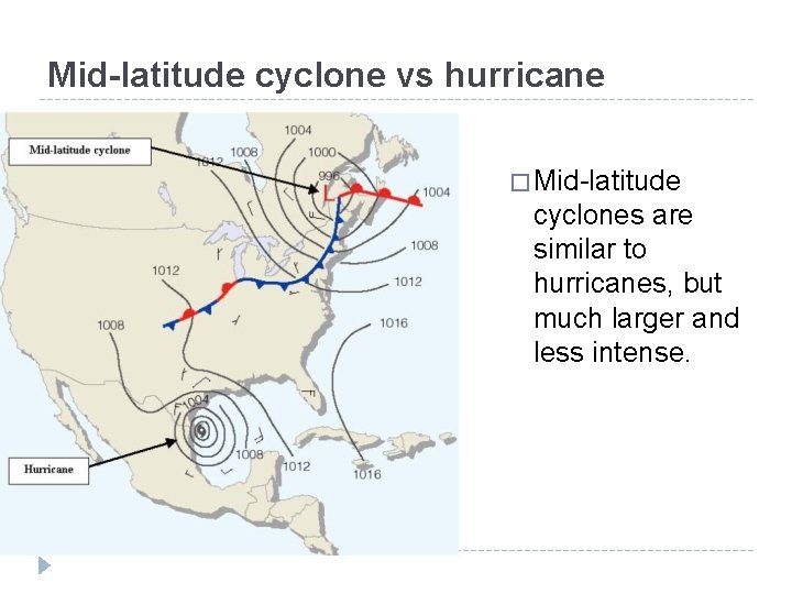 Mid-latitude cyclone vs hurricane � Mid-latitude cyclones are similar to hurricanes, but much larger